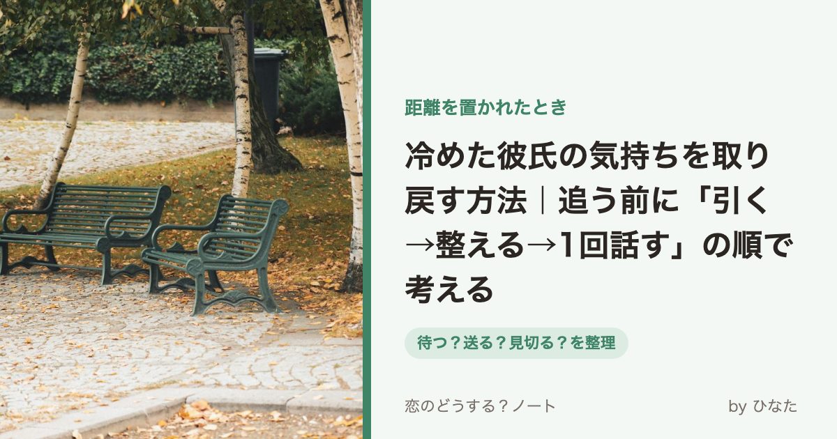 冷めた彼氏の気持ちを取り戻す方法｜追う前に「引く→整える→1回話す」の順で考える