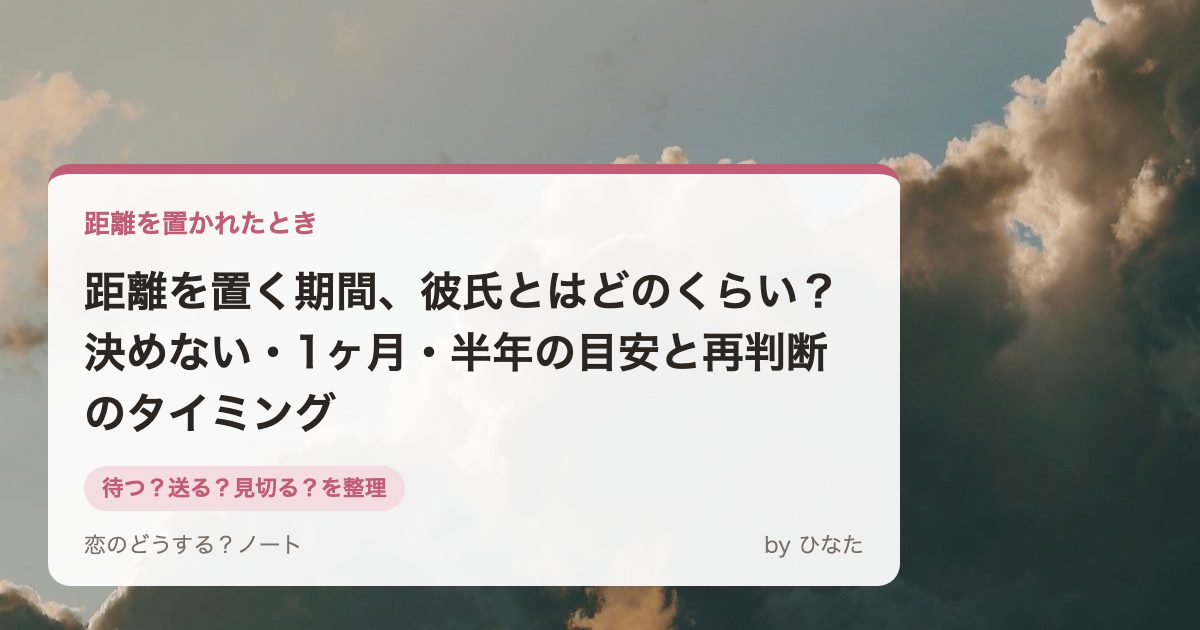 距離を置く期間、彼氏とはどのくらい?決めない・1ヶ月・半年の目安と再判断のタイミング