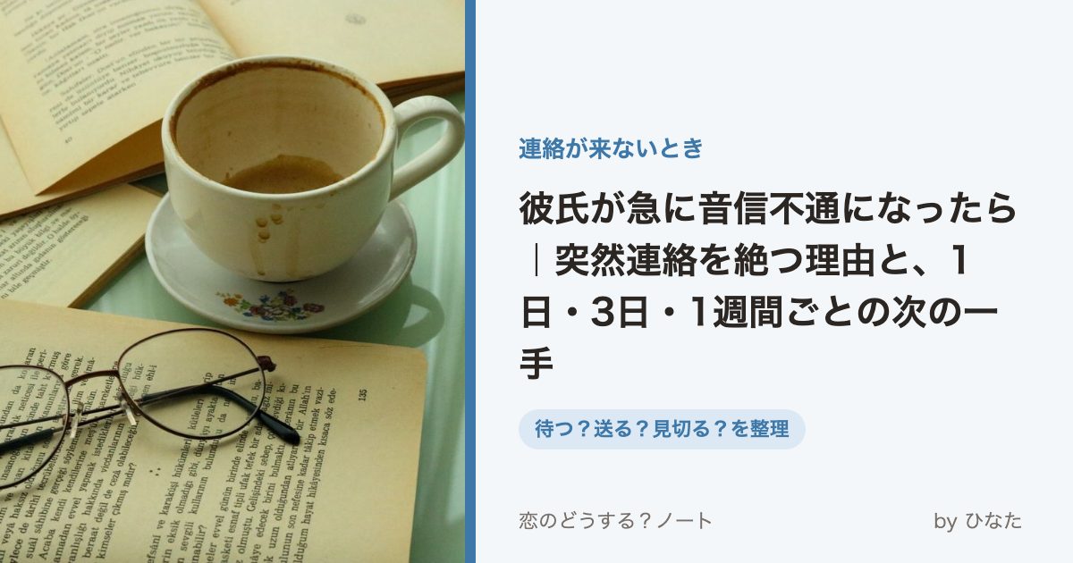 彼氏が急に音信不通になったら|突然連絡を絶つ理由と、1日・3日・1週間ごとの次の一手