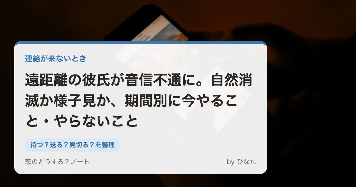 遠距離の彼氏が音信不通に。自然消滅か様子見か、期間別に今やること・やらないこと