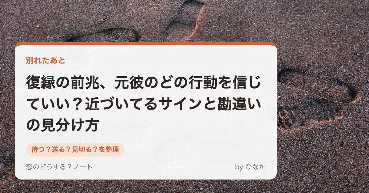 復縁の前兆、元彼のどの行動を信じていい?近づいてるサインと勘違いの見分け方